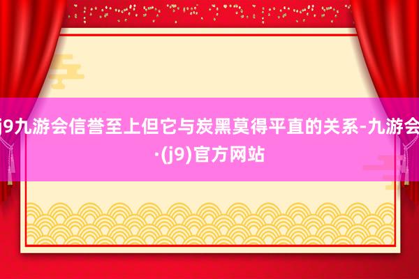 j9九游会信誉至上但它与炭黑莫得平直的关系-九游会·(j9)官方网站
